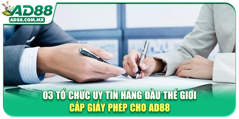 03 tổ chức uy tín hàng đầu thế giới cấp giấy phép cho AD88