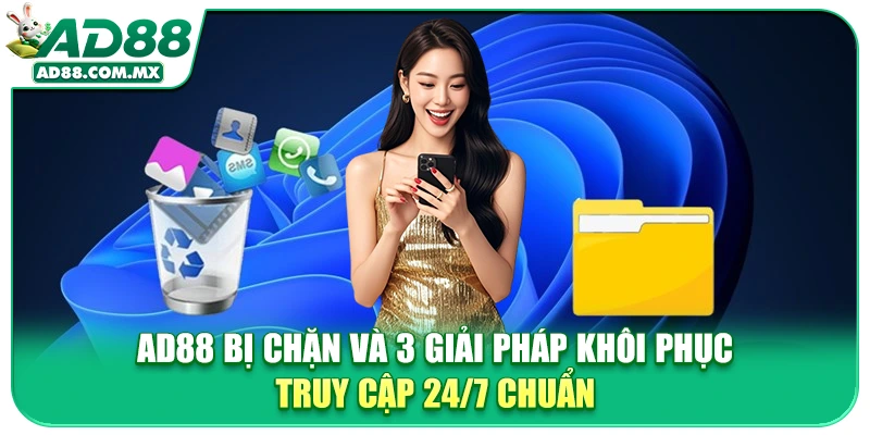 AD88 Bị Chặn Và 3 Giải Pháp Khôi Phục Truy Cập 24/7 Chuẩn