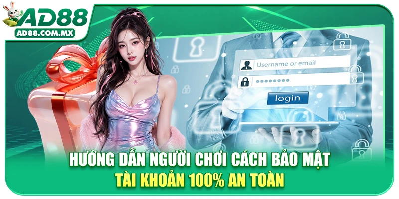Hướng dẫn người chơi cách bảo mật tài khoản 100% an toàn