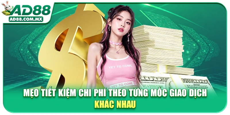 Mẹo tiết kiệm chi phí theo từng mốc giao dịch khác nhau