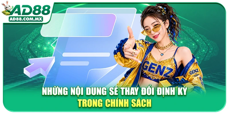 Những nội dung sẽ thay đổi định kỳ trong chính sách