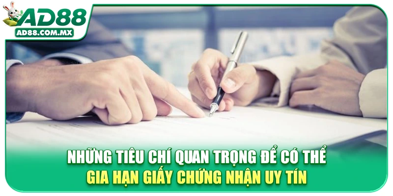 Những tiêu chí quan trọng để có thể gia hạn giấy chứng nhận uy tín
