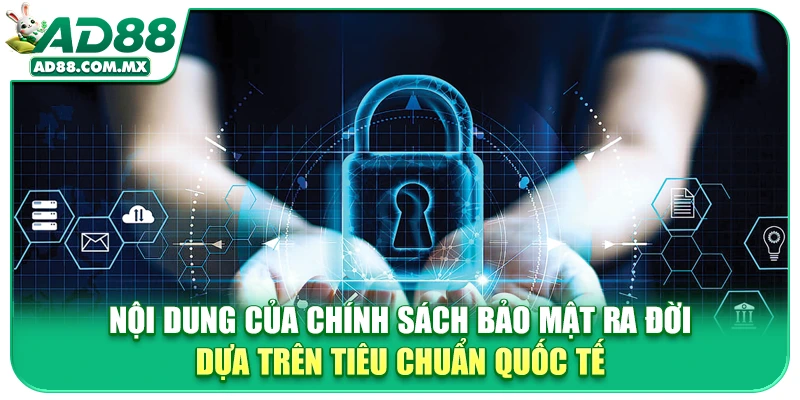Nội dung của chính sách bảo mật ra đời dựa trên tiêu chuẩn quốc tế