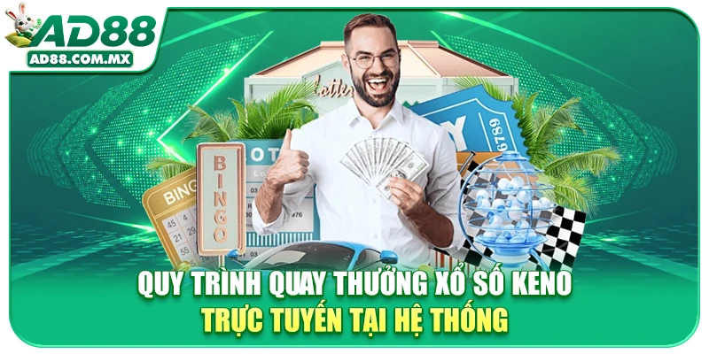 Quy trình quay thưởng xổ số Keno trực tuyến tại hệ thống