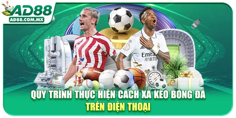 Quy trình thực hiện cách xả kèo bóng đá trên điện thoại