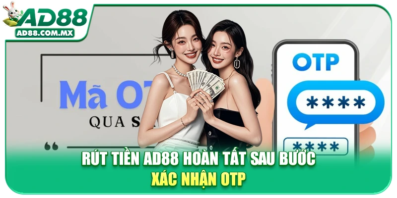 Rút tiền AD88 hoàn tất sau bước xác nhận OTP