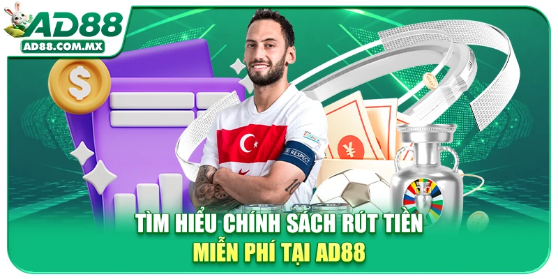 Tìm hiểu chính sách rút tiền miễn phí tại AD88