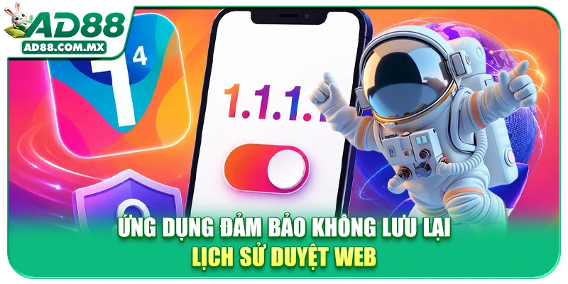 Ứng dụng đảm bảo không lưu lại lịch sử duyệt web