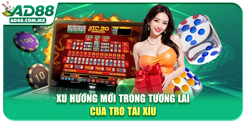 Xu hướng mới trong tương lai của trò tài xỉu